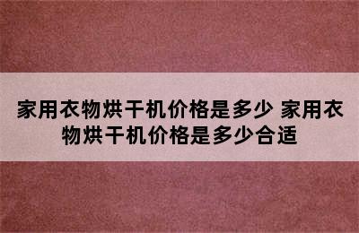 家用衣物烘干机价格是多少 家用衣物烘干机价格是多少合适